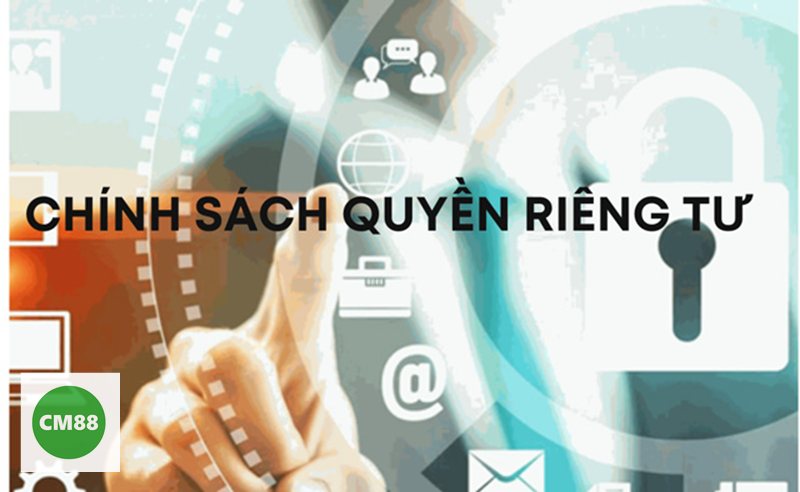 Quyền Riêng Tư cm888 - An toàn khi nạp và rút tiền Quyền Riêng Tư cm888 - An toàn khi nạp và rút tiền