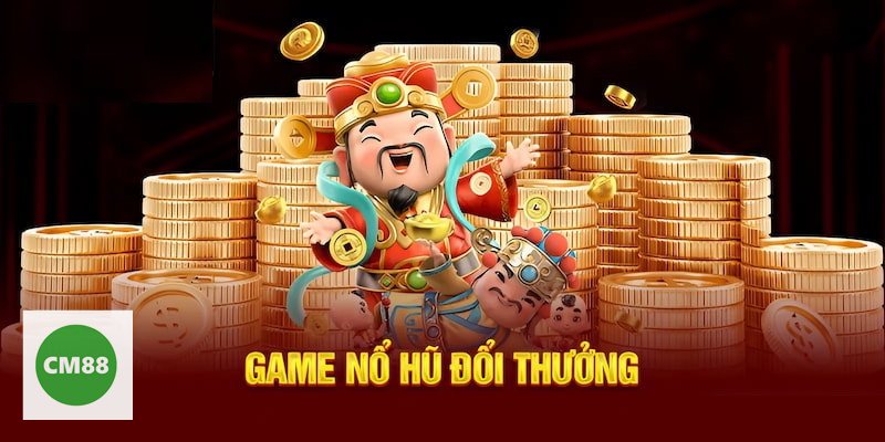 Nổ Hũ Thần Tài cm888 - Vì sao được quan tâm? Nổ Hũ Thần Tài cm888 - Vì sao được quan tâm?